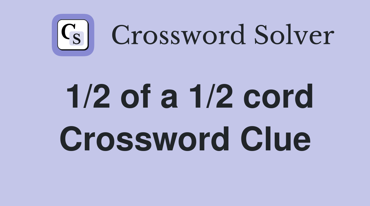 1/2 of a 1/2 cord Crossword Clue