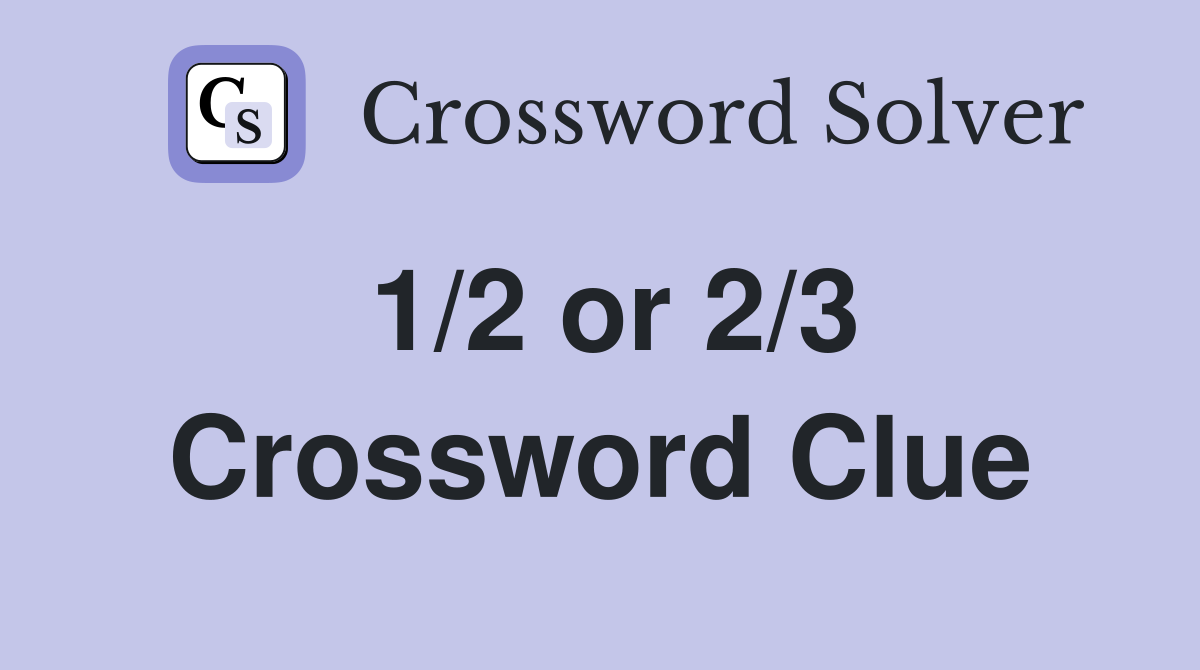 1/2 or 2/3 Crossword Clue
