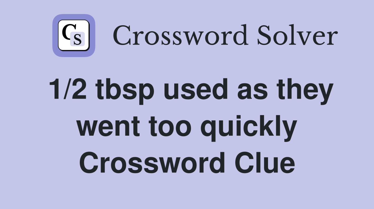 1/2 tbsp used as they went too quickly Crossword Clue
