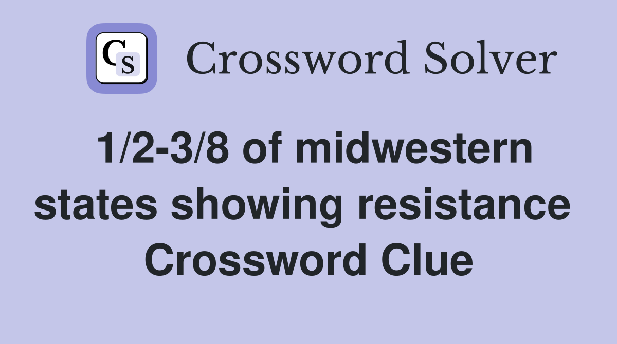 1/2-3/8 of midwestern states showing resistance  Crossword Clue