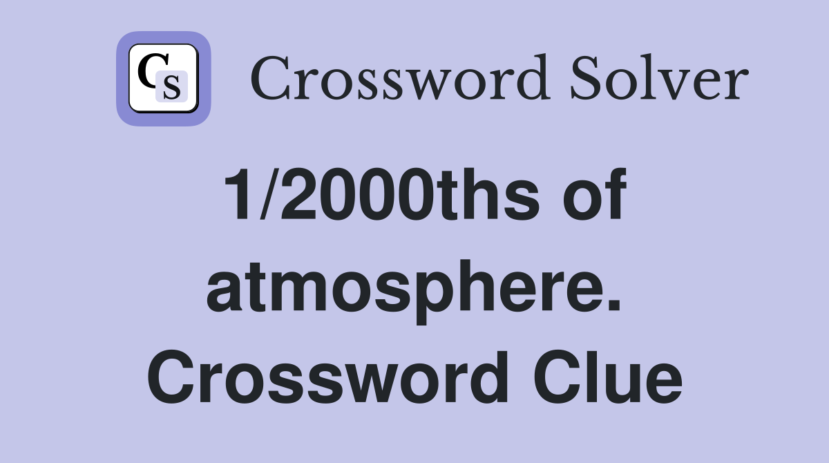 1/2000ths of atmosphere. Crossword Clue