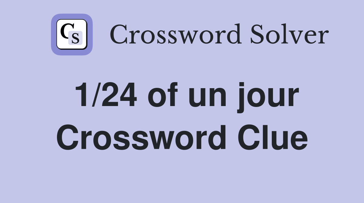 1/24 of un jour Crossword Clue