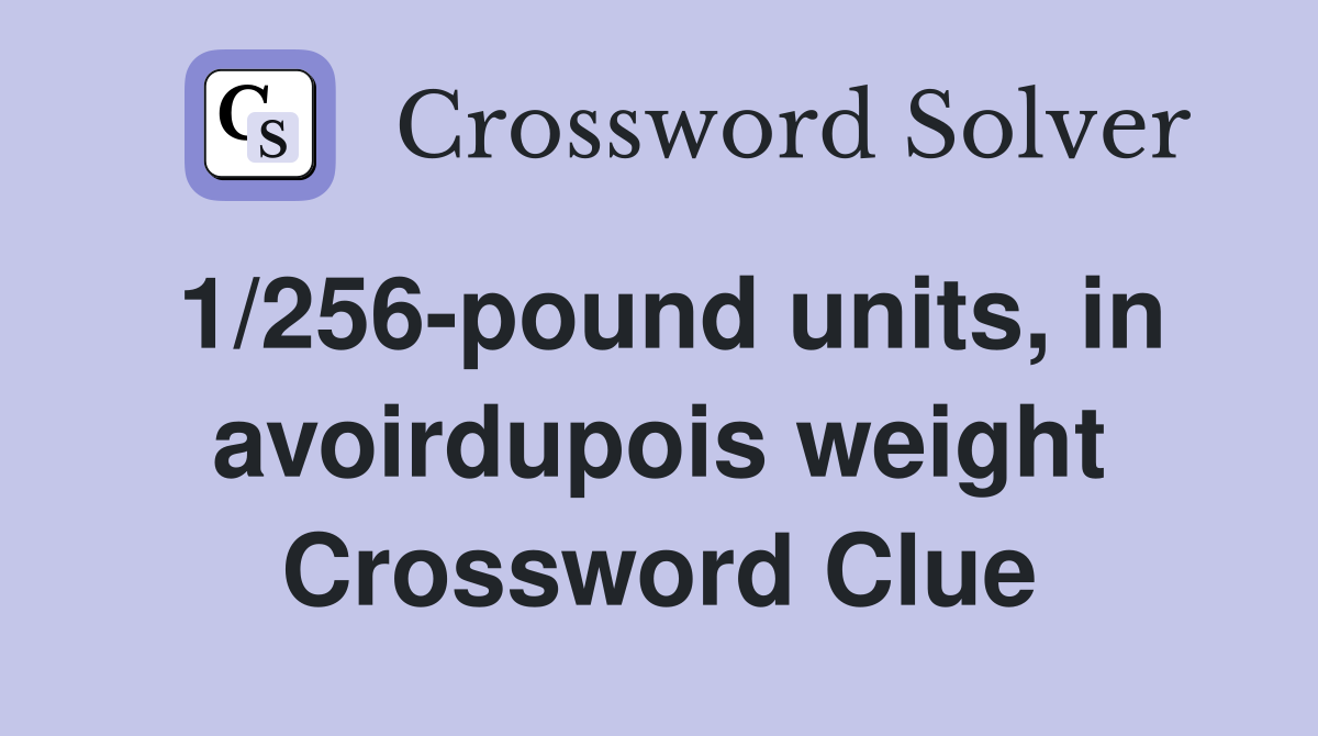 1/256-pound units, in avoirdupois weight Crossword Clue