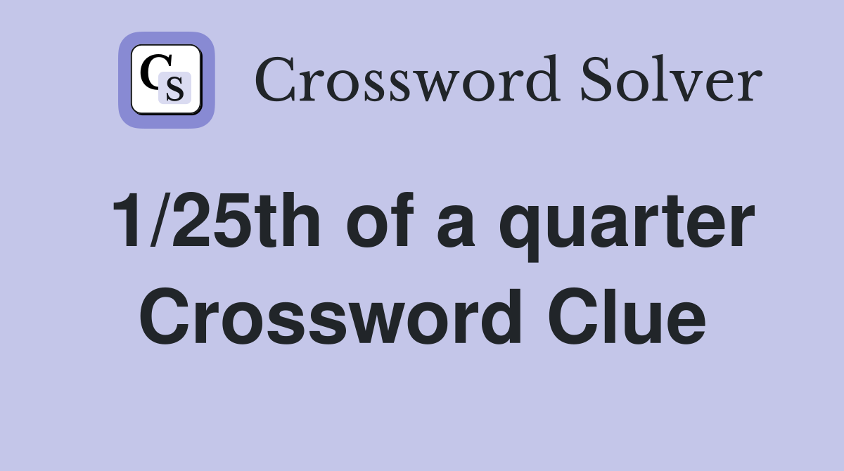 1/25th of a quarter Crossword Clue