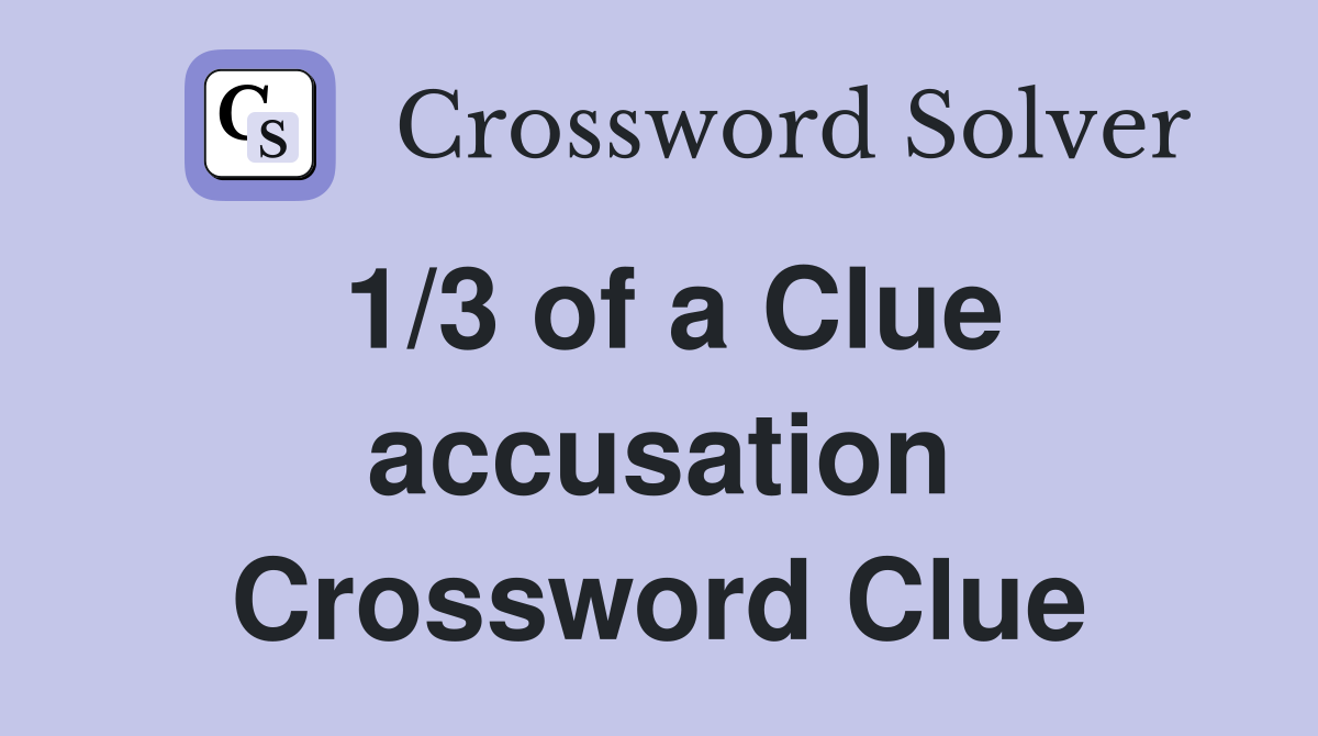 1/3 of a Clue accusation Crossword Clue
