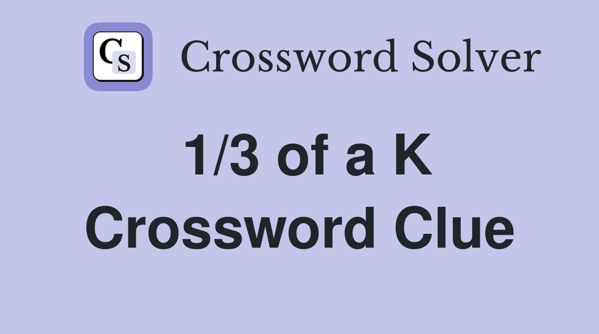 1/3 of a K Crossword Clue