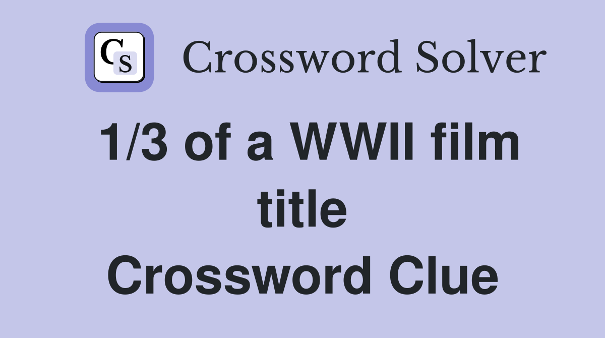 1/3 of a WWII film title Crossword Clue