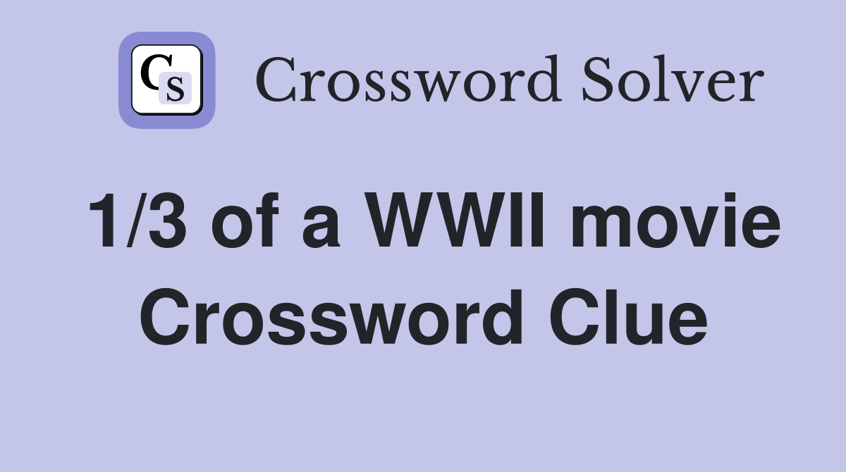 1/3 of a WWII movie Crossword Clue