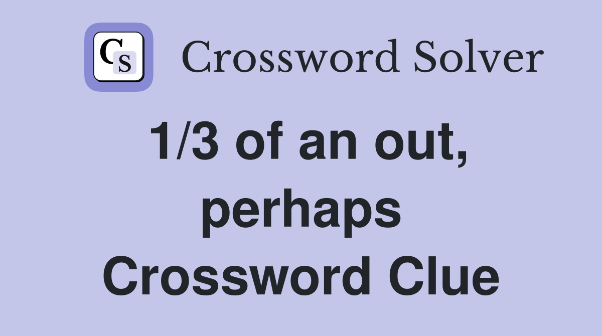 1/3 of an out, perhaps Crossword Clue