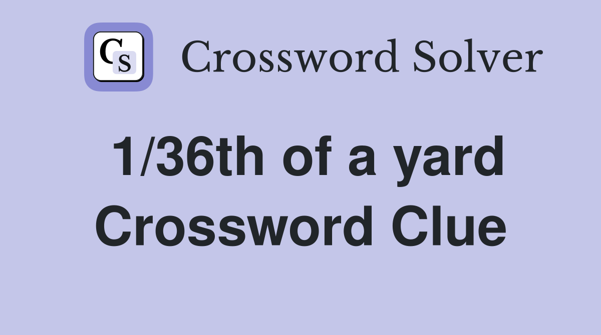 1/36th of a yard Crossword Clue