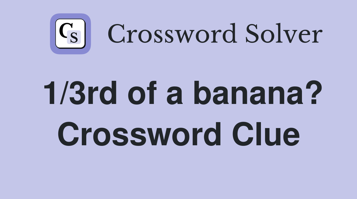 1/3rd of a banana? Crossword Clue