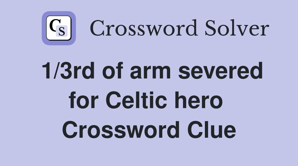 1/3rd of arm severed for Celtic hero  Crossword Clue