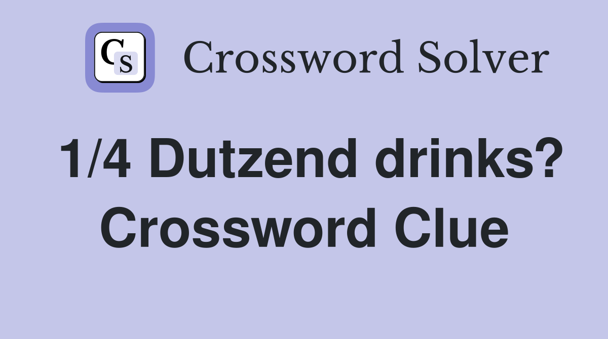 1/4 Dutzend drinks? Crossword Clue