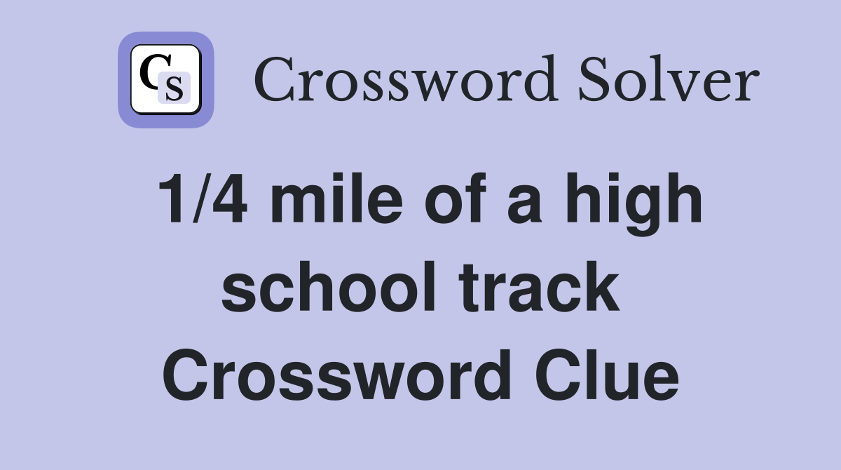 1/4 mile of a high school track Crossword Clue