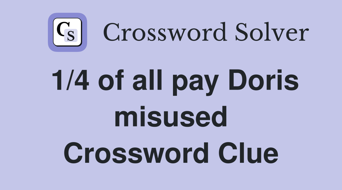 1/4 of all pay Doris misused Crossword Clue