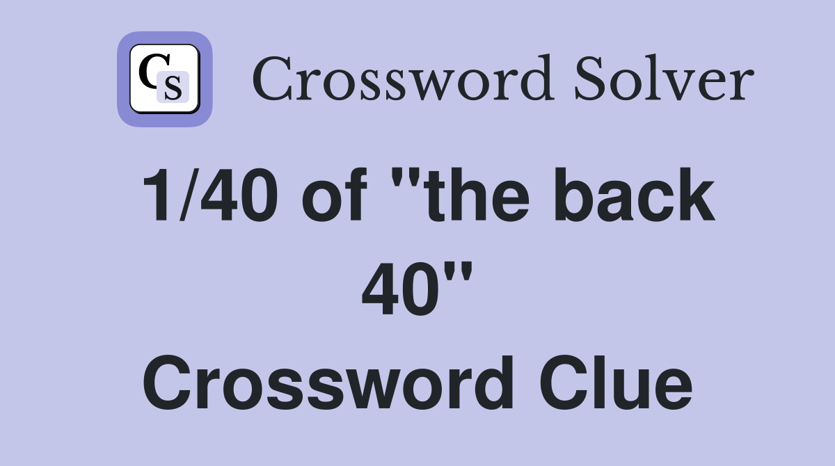 1/40 of "the back 40" Crossword Clue