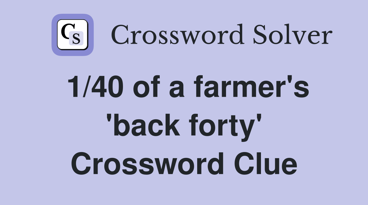 1/40 of a farmer's 'back forty' Crossword Clue