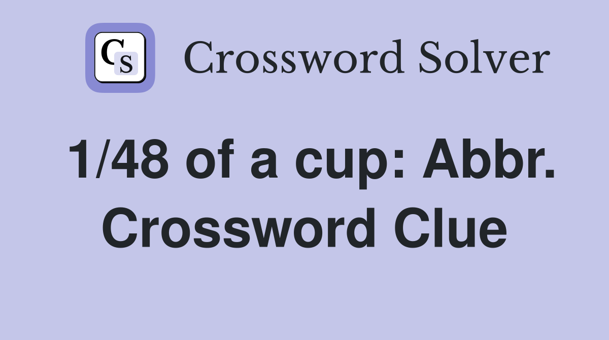 1/48 of a cup: Abbr. Crossword Clue