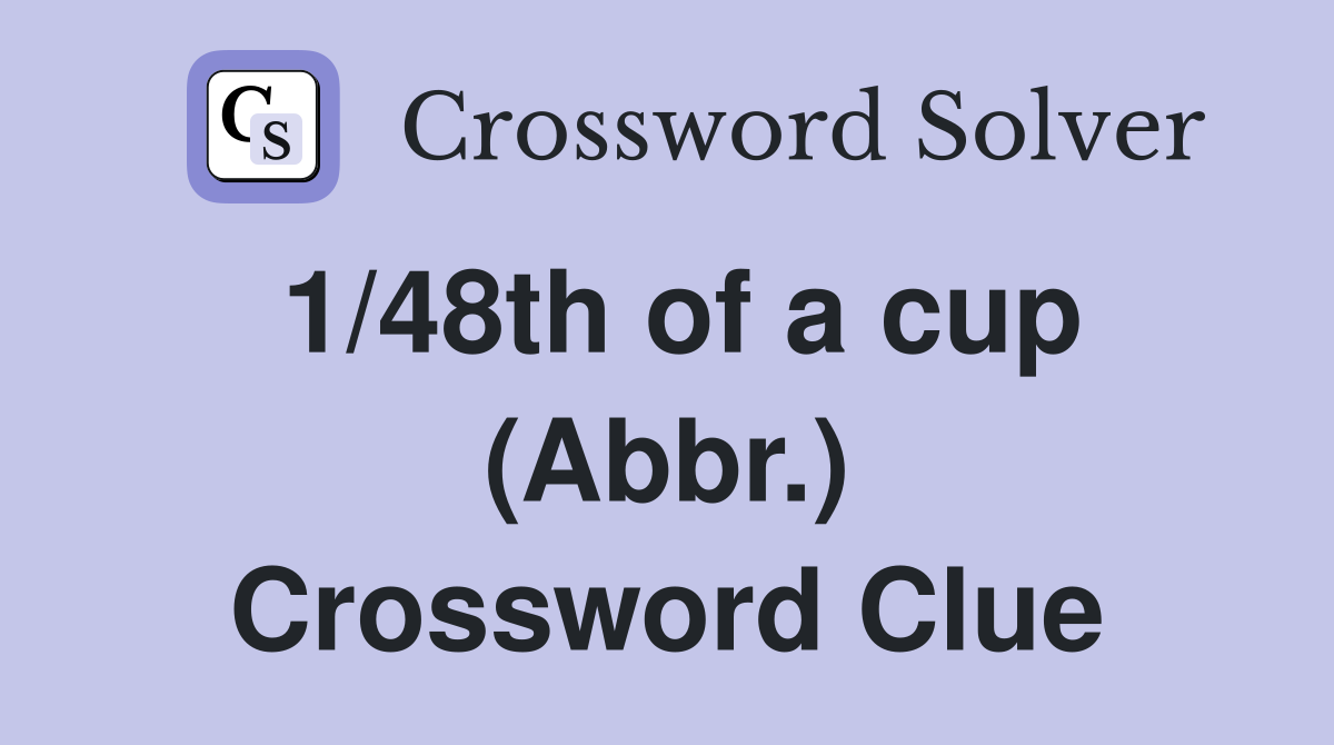 1/48th of a cup (Abbr.) Crossword Clue