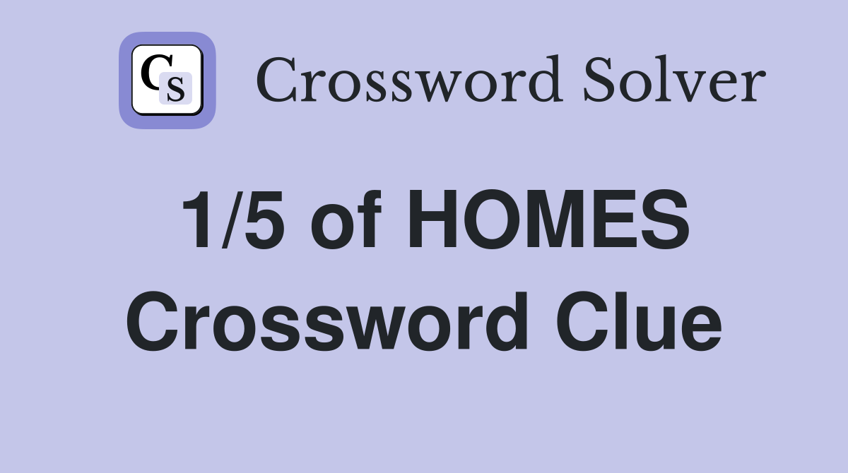 1/5 of HOMES Crossword Clue