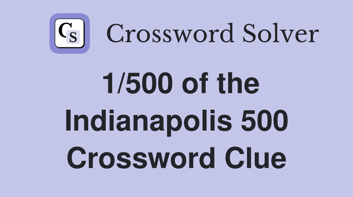 1/500 of the Indianapolis 500 Crossword Clue