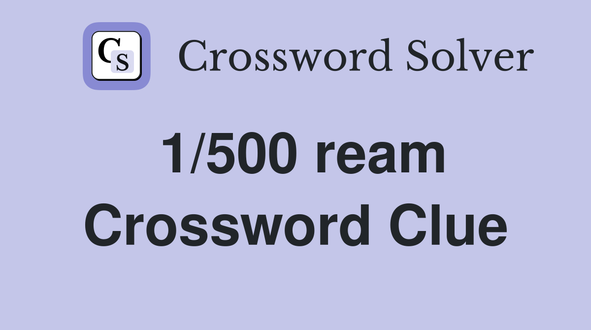1/500 ream Crossword Clue
