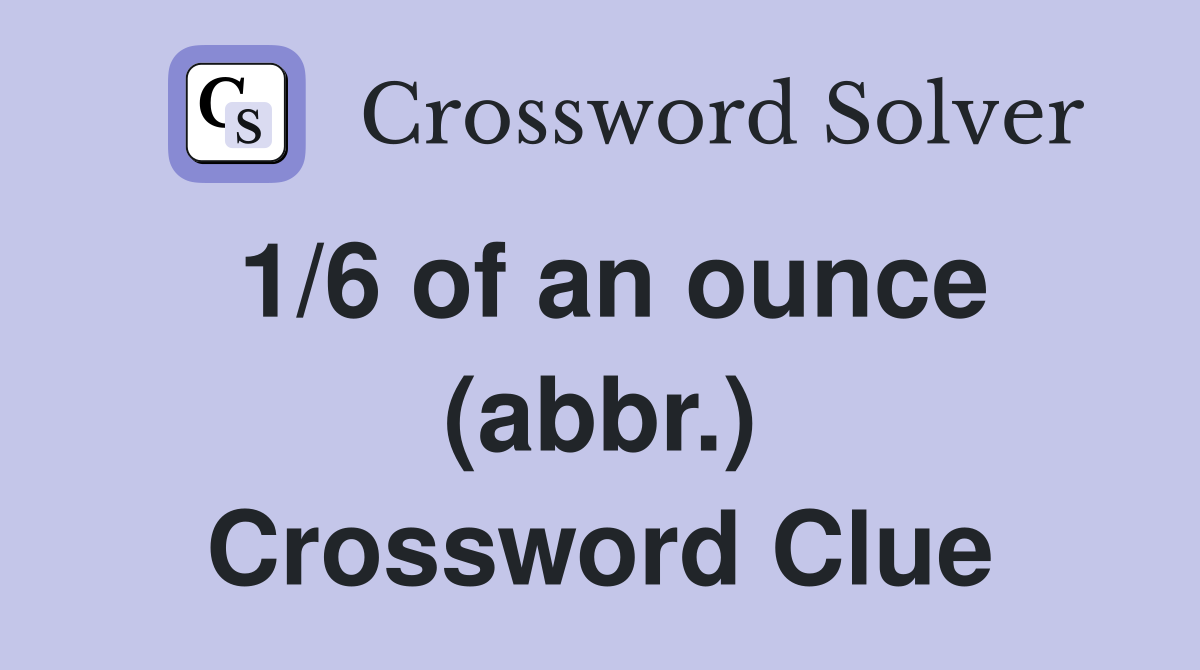 1/6 of an ounce (abbr.) Crossword Clue