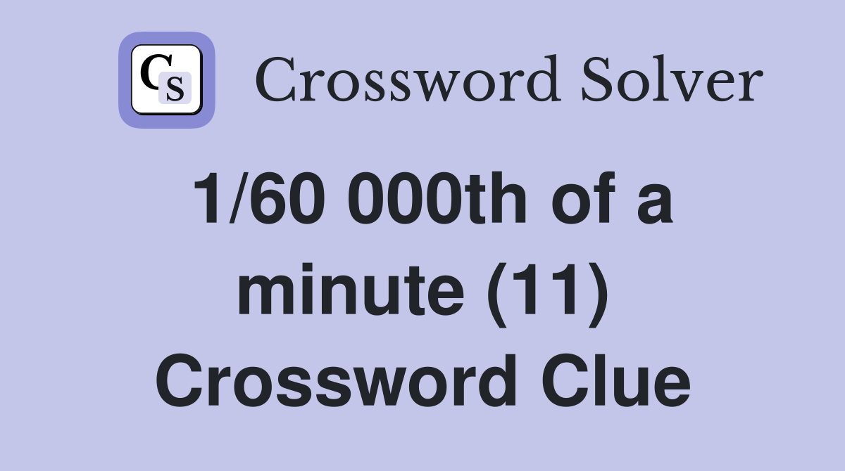 1/60 000th of a minute (11) Crossword Clue