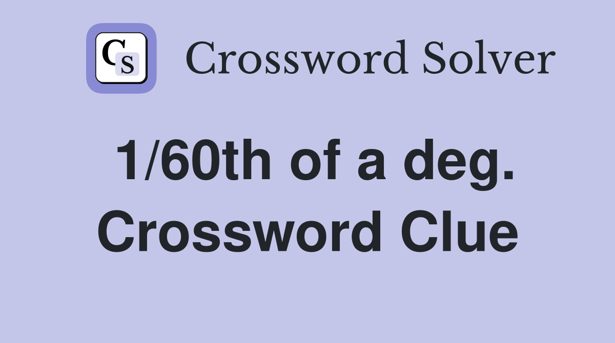 1/60th of a deg. Crossword Clue
