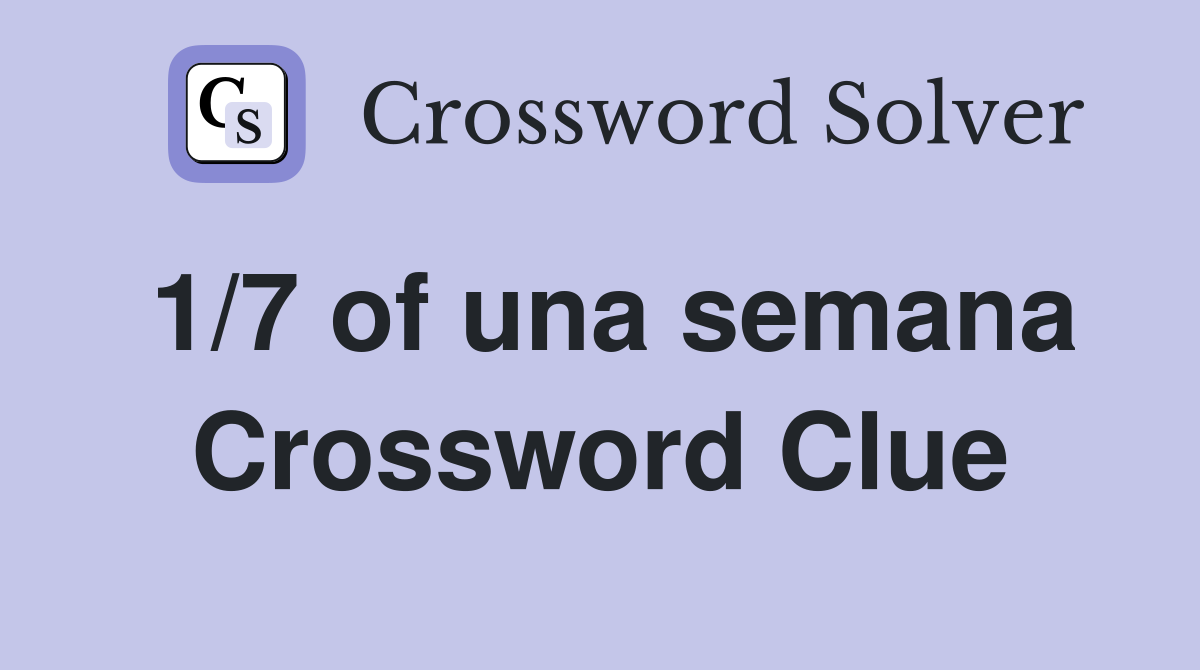 1/7 of una semana Crossword Clue