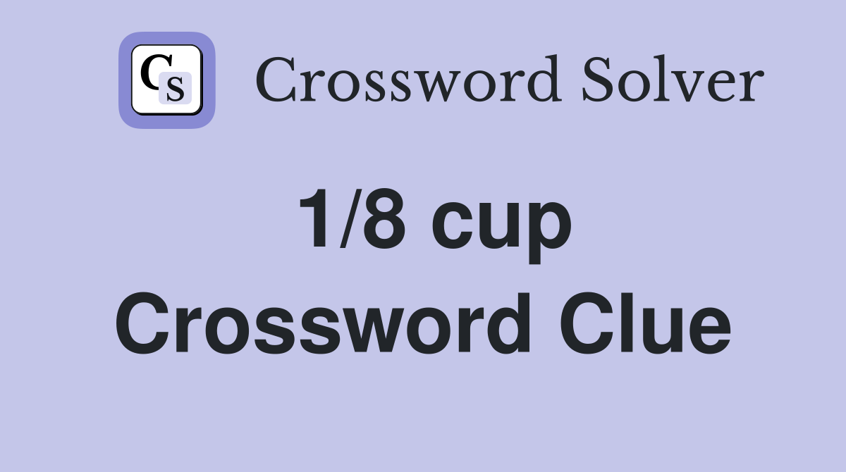 1/8 cup Crossword Clue