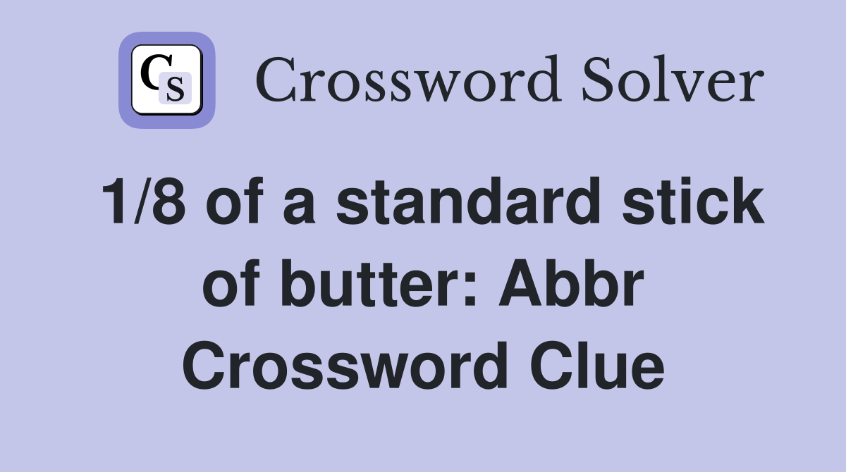 1/8 of a standard stick of butter: Abbr Crossword Clue