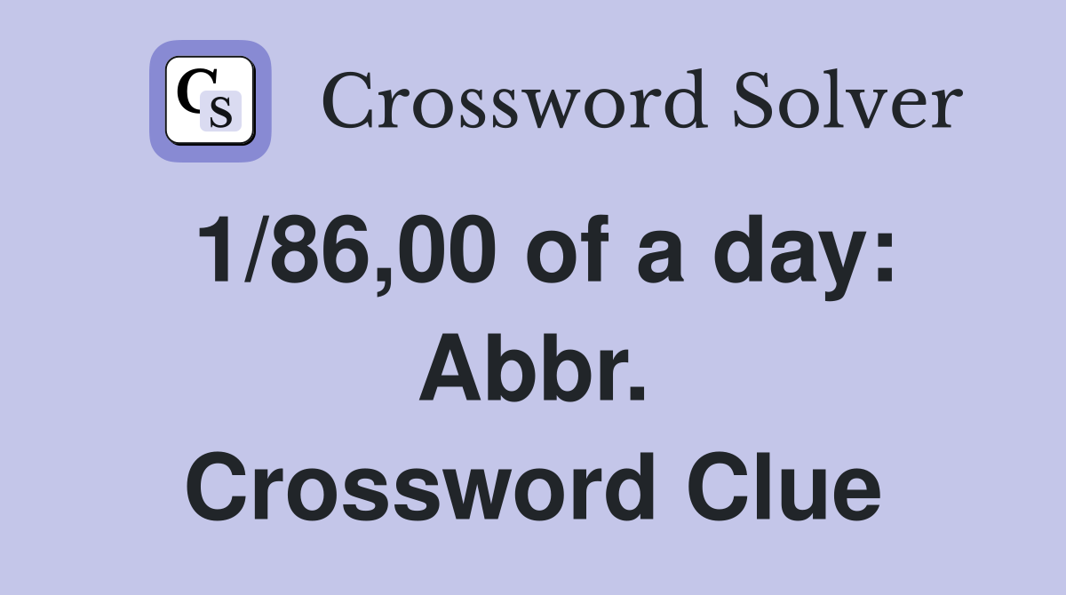 1/86,00 of a day: Abbr. Crossword Clue