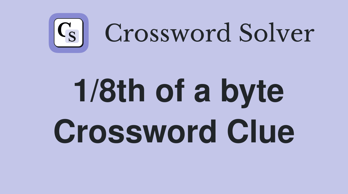 1/8th of a byte Crossword Clue