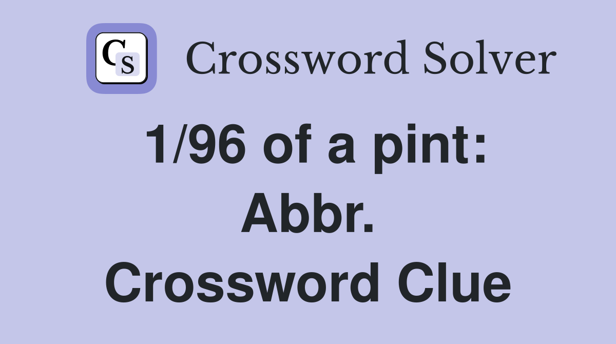 1/96 of a pint: Abbr. Crossword Clue