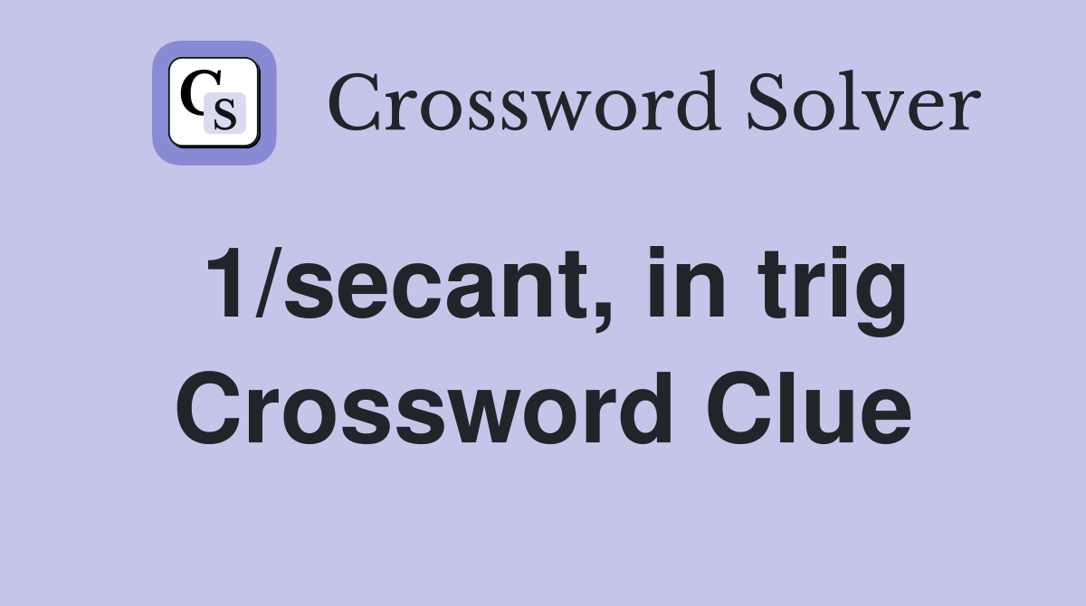 1/secant, in trig Crossword Clue