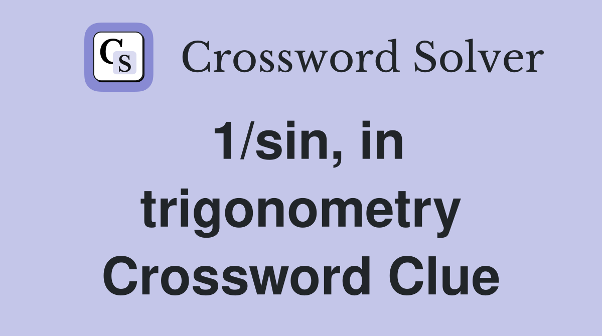 1/sin, in trigonometry Crossword Clue