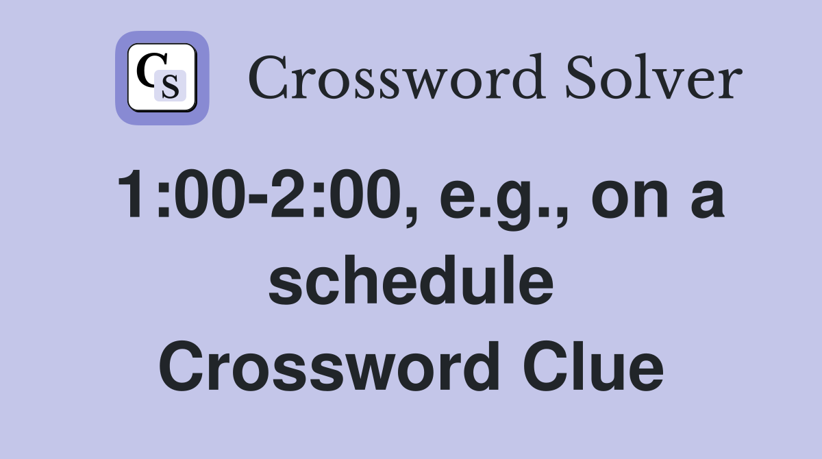 1:00-2:00, e.g., on a schedule Crossword Clue