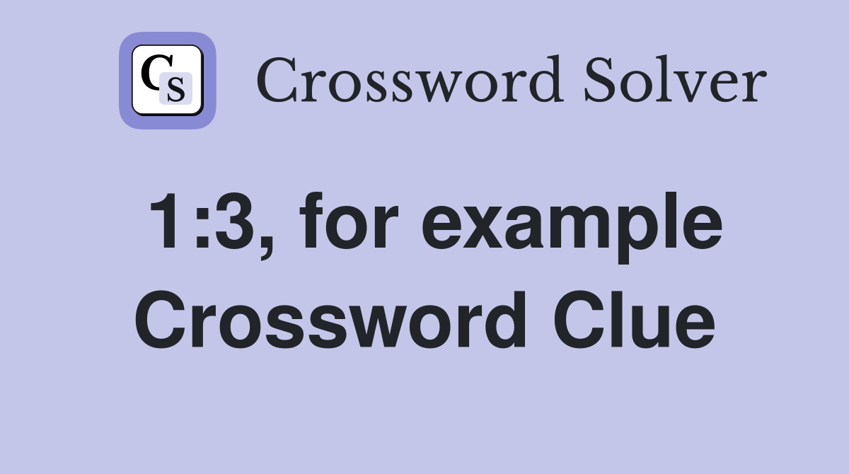 1:3, for example Crossword Clue