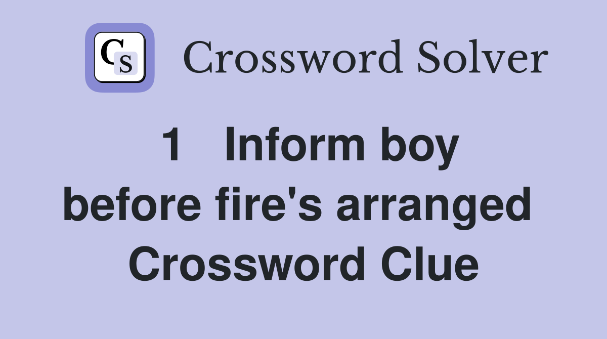 1   Inform boy before fire's arranged  Crossword Clue
