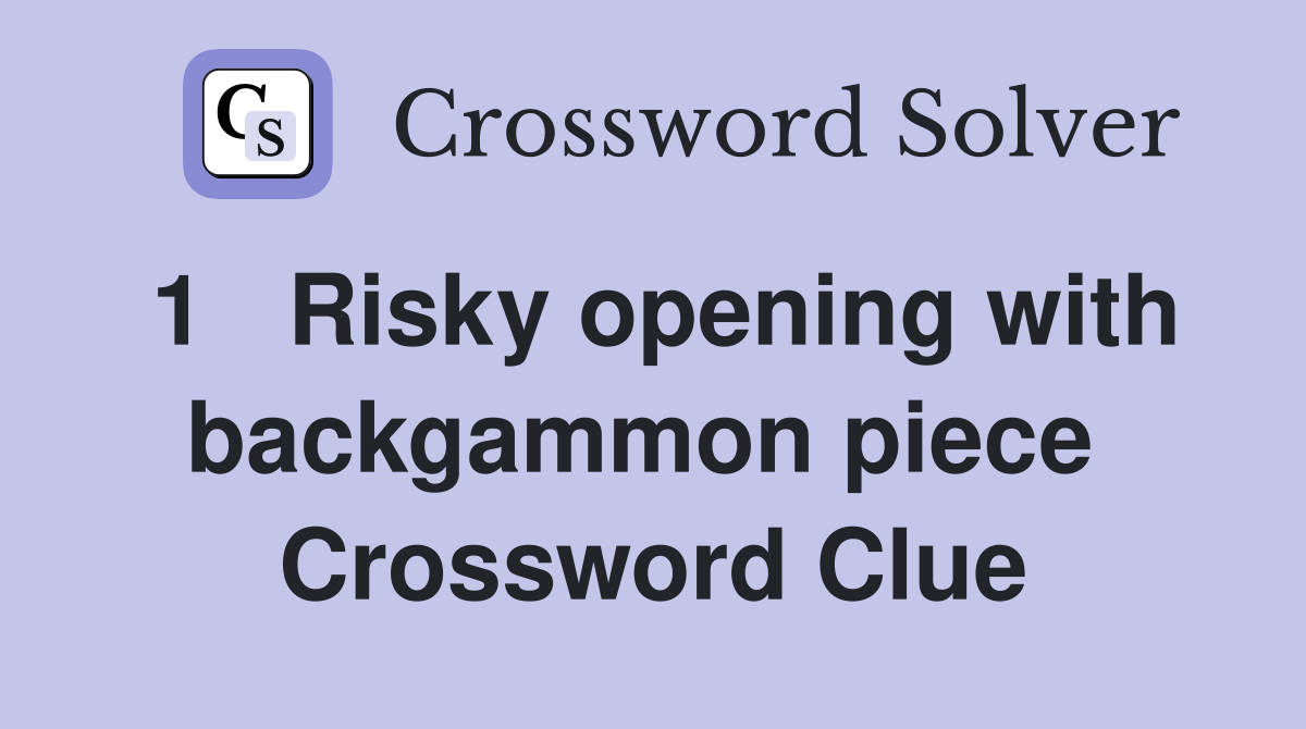 1   Risky opening with backgammon piece  Crossword Clue