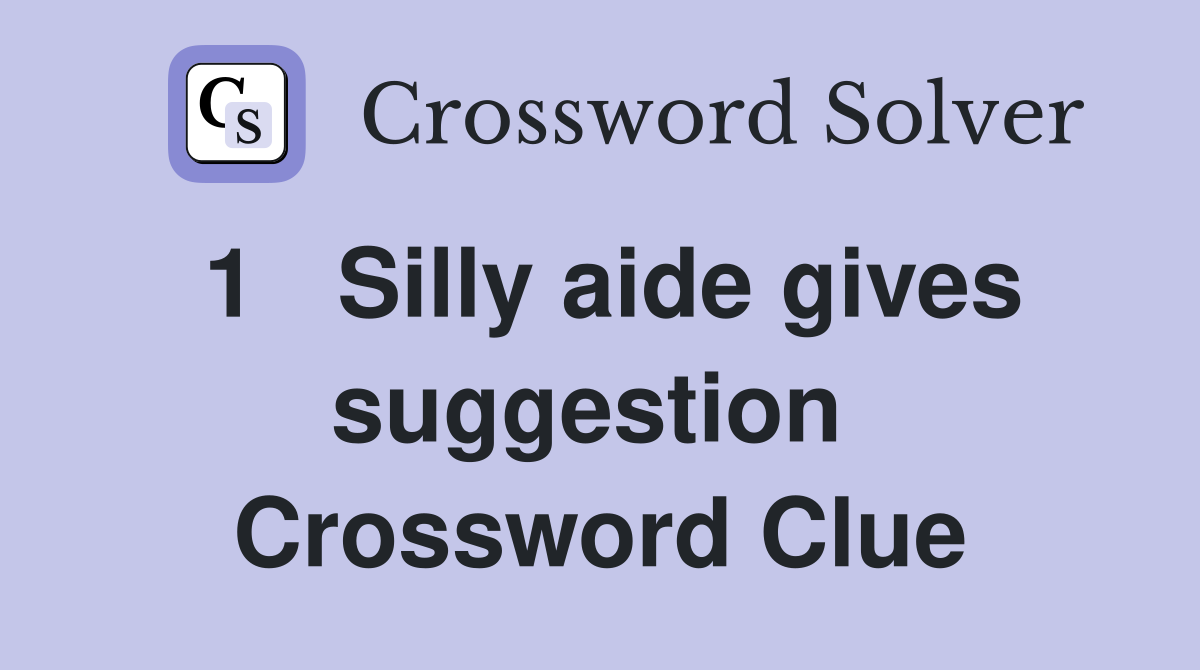 1   Silly aide gives suggestion  Crossword Clue
