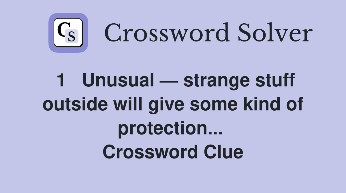 1   Unusual — strange stuff outside will give some kind of protection...  Crossword Clue