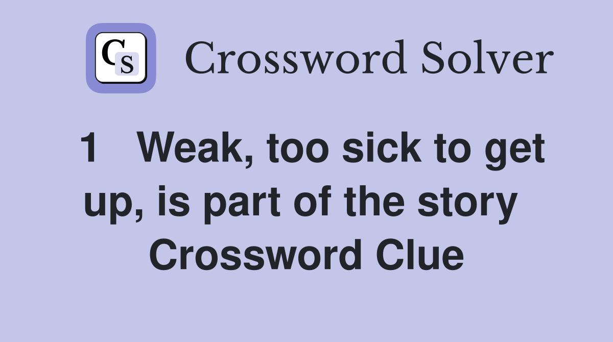 1   Weak, too sick to get up, is part of the story  Crossword Clue