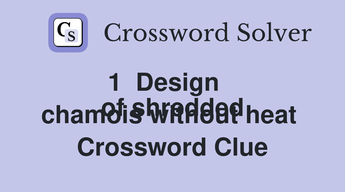 1  Design
of shredded chamois without heat  Crossword Clue