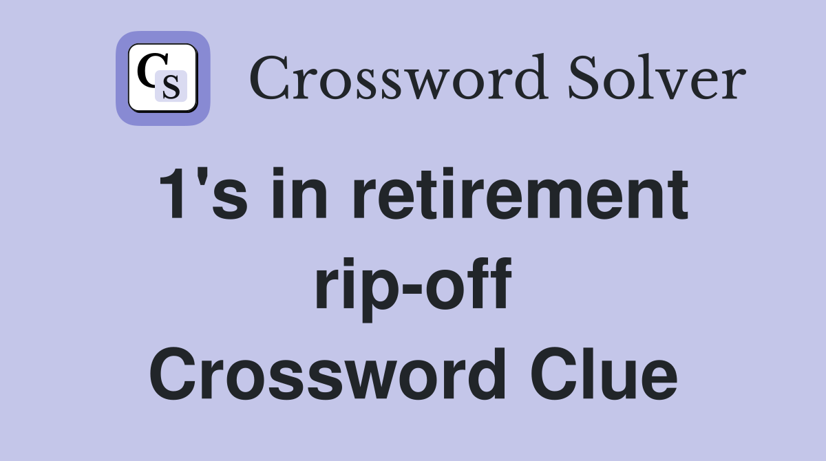 1's in retirement rip-off Crossword Clue