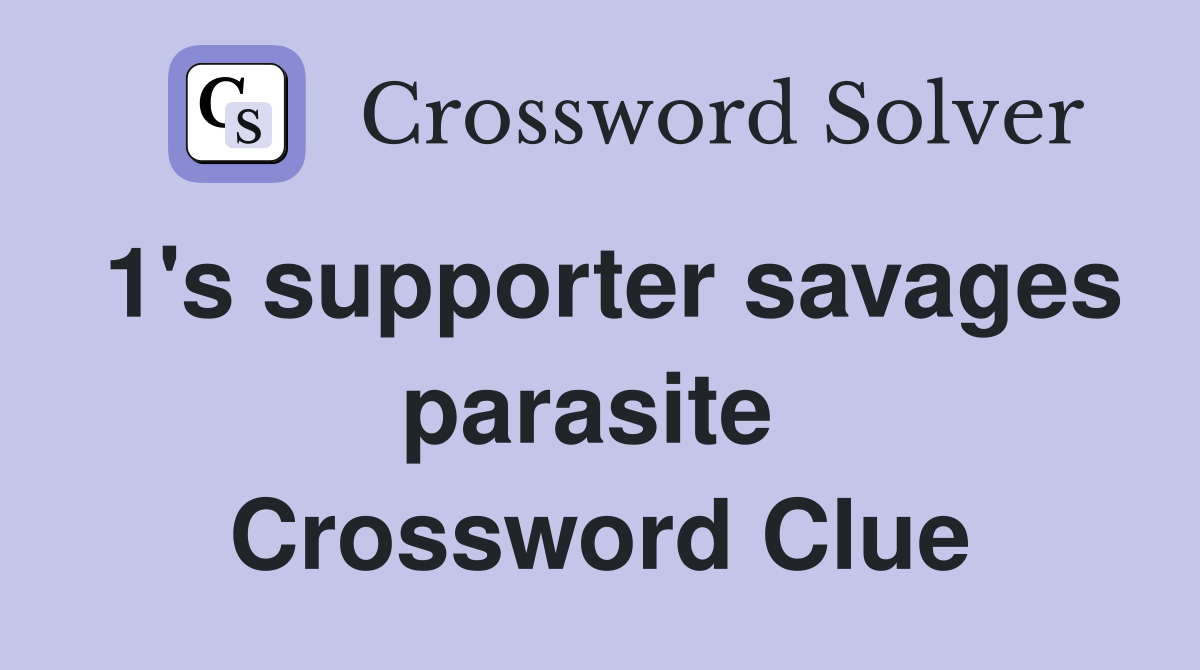 1's supporter savages parasite  Crossword Clue