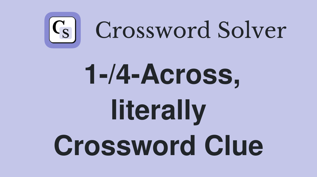 1-/4-Across, literally Crossword Clue