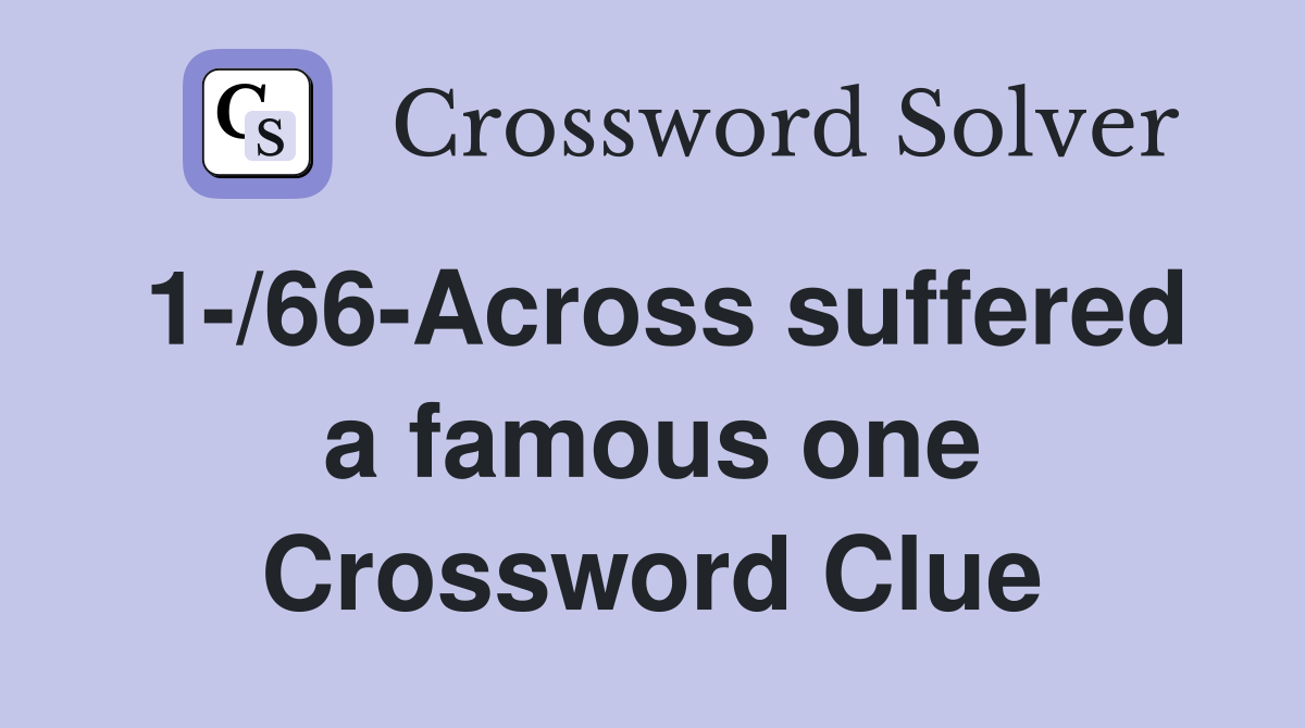 1-/66-Across suffered a famous one Crossword Clue