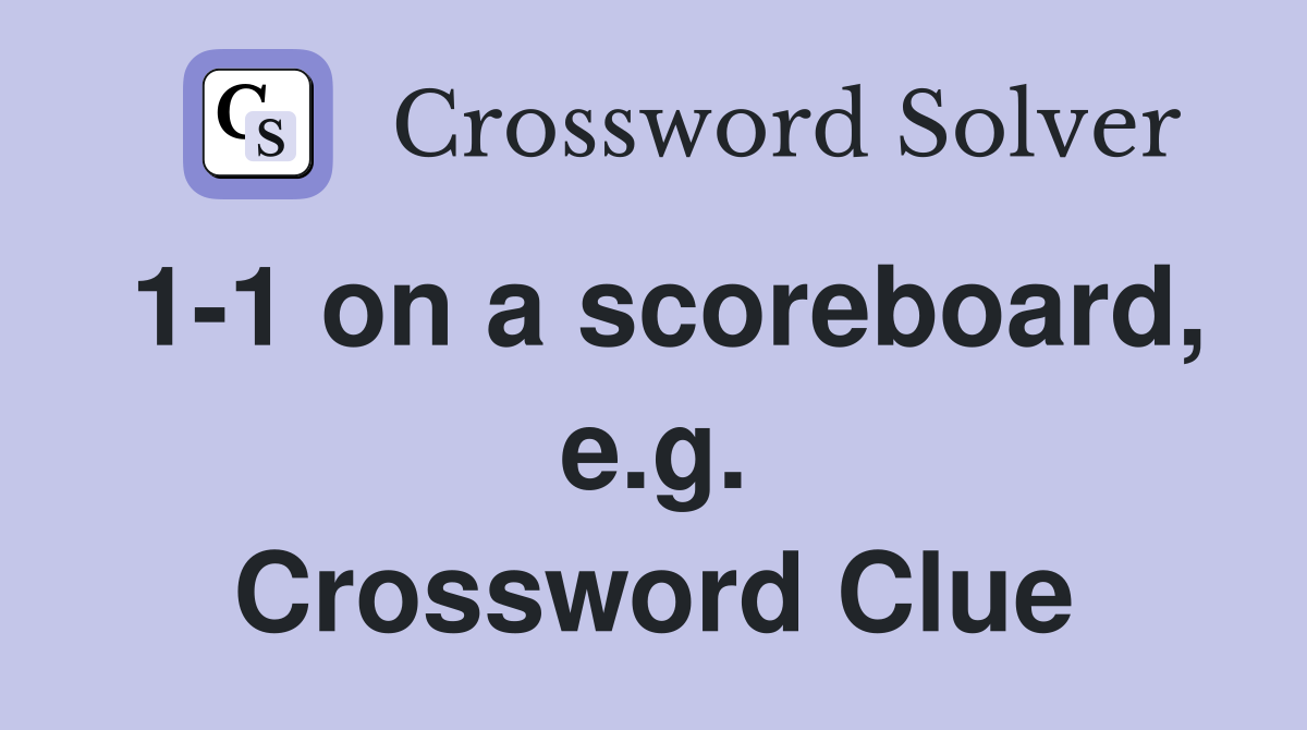 1-1 on a scoreboard, e.g. Crossword Clue